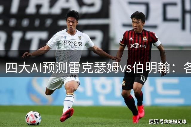 四大AI预测雷克瑟姆vs伯明翰：各家观点有分歧，两家看好平局